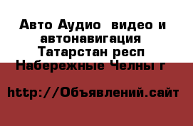 Авто Аудио, видео и автонавигация. Татарстан респ.,Набережные Челны г.